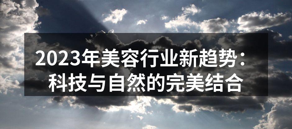 2023年美容行业新趋势：科技与自然的完
